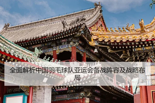 全面解析中国羽毛球队亚运会备战阵容及战略布局